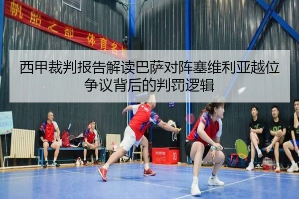 西甲裁判报告解读巴萨对阵塞维利亚越位争议背后的判罚逻辑